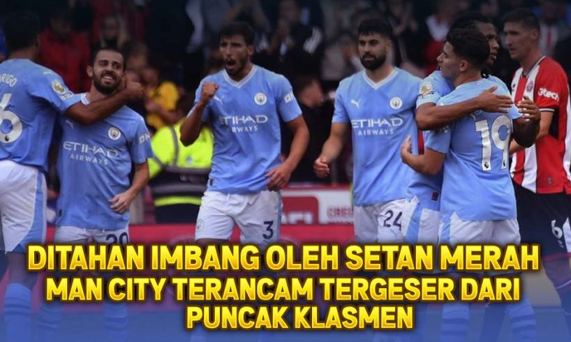 Ditahan Imbang oleh Setan Merah, Man city Terancam Tergeser dari Puncak Klasmen